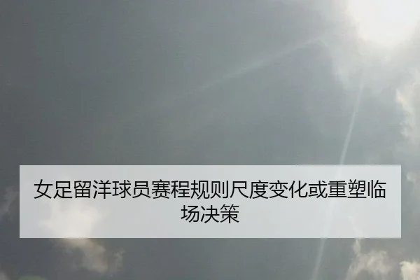nv-zu-liu-yang-qiu-yuan-sai-cheng-gui-ze-chi-du-bian-hua-huo-zhong-su-lin-chang-jue-ce-2-844.jpg